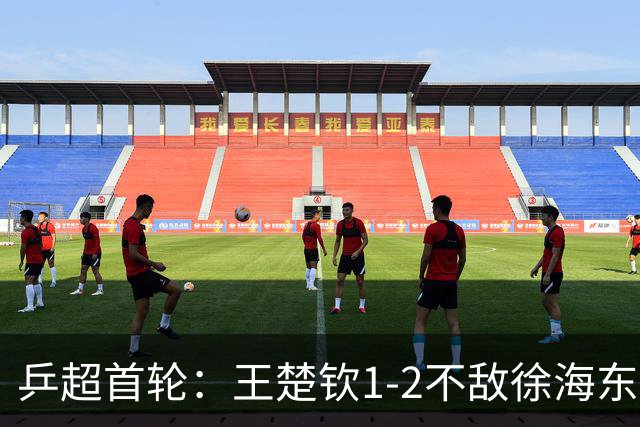 乒超首轮：王楚钦1-2不敌徐海东，所在的山东魏桥8-6山东鲁能