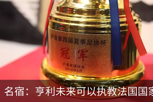 名宿：亨利未来可以执教法国国家队，齐达内上任后必须率队夺冠