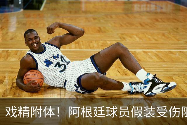 戏精附体！阿根廷球员假装受伤阻止红牌，梅西冲进场内演戏？